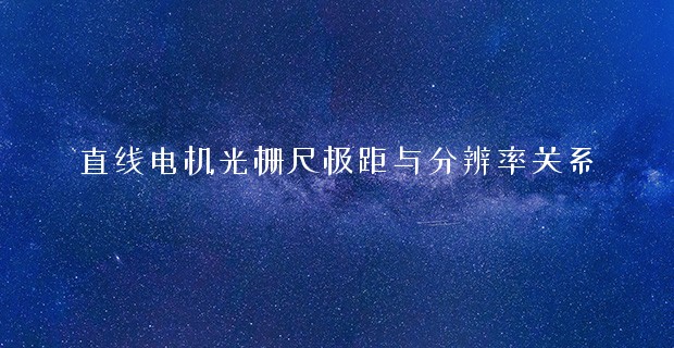 直線電機光柵尺極距與分辨率關系